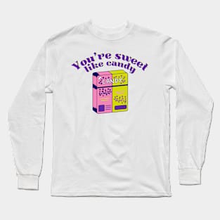 You're Sweet Like Candy Long Sleeve T-Shirt